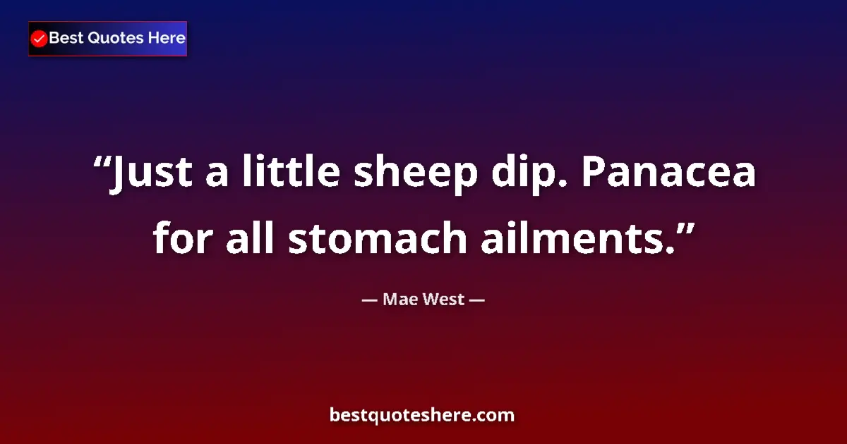 Quote by Mae West: Just a little sheep dip. Panacea for all stomach ailments....