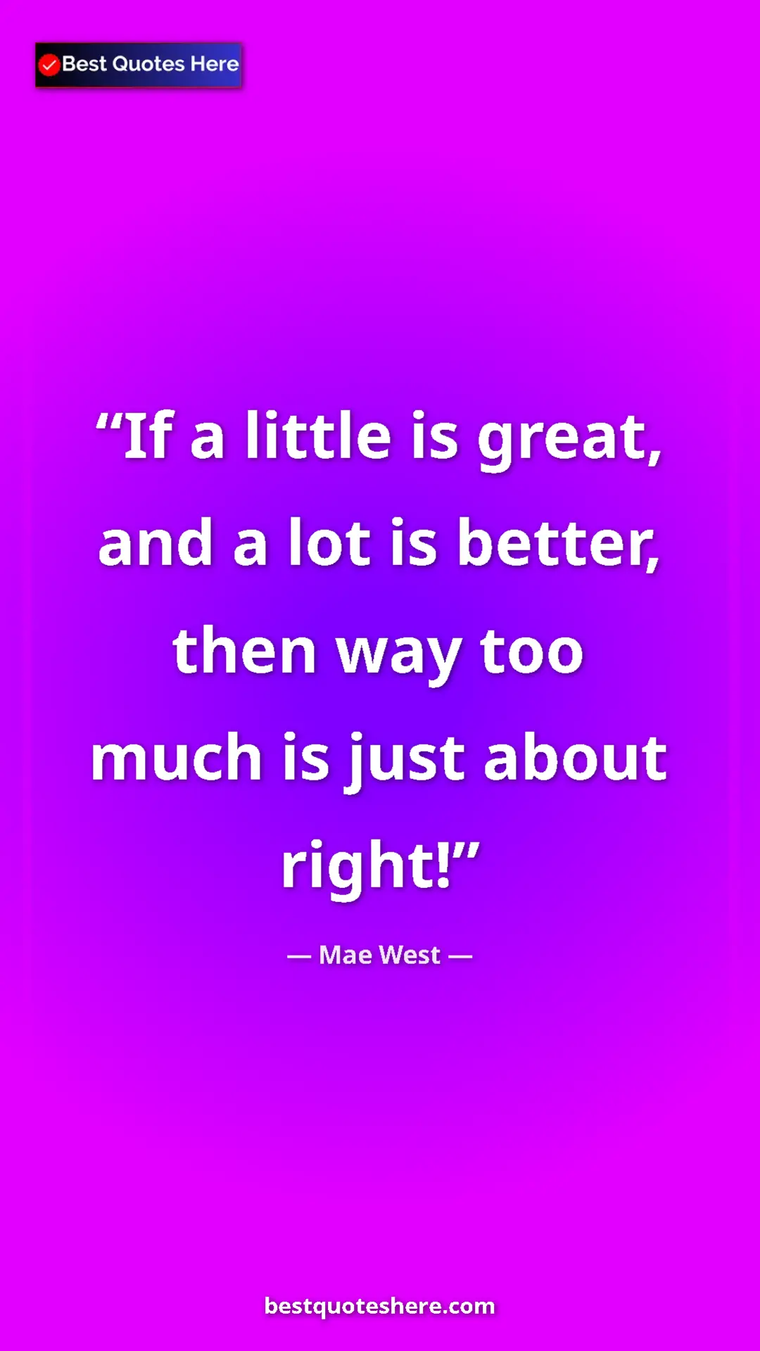 Pinterest quote poster by Mae West: "If a little is great, and a lot is better, then way too..."