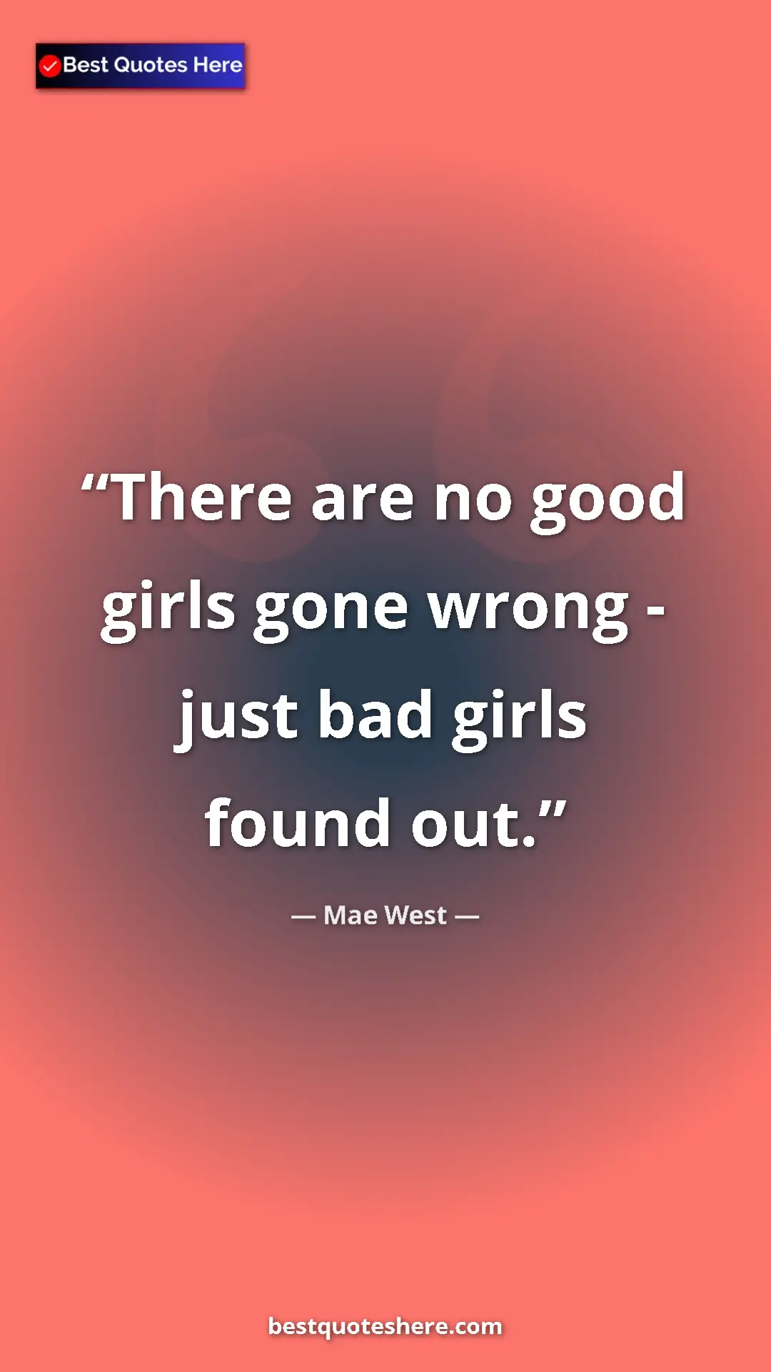 Pinterest quote poster by Mae West: "There are no good girls gone wrong - just bad girls found..."