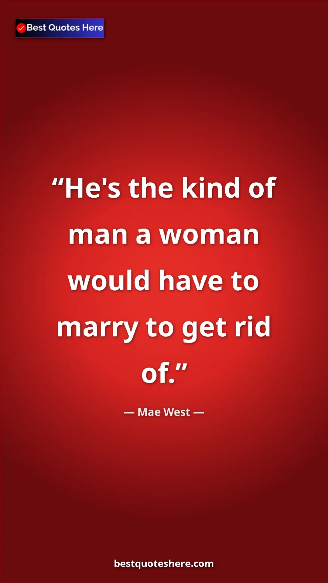 Pinterest quote poster by Mae West: "He's the kind of man a woman would have to marry to get rid..."
