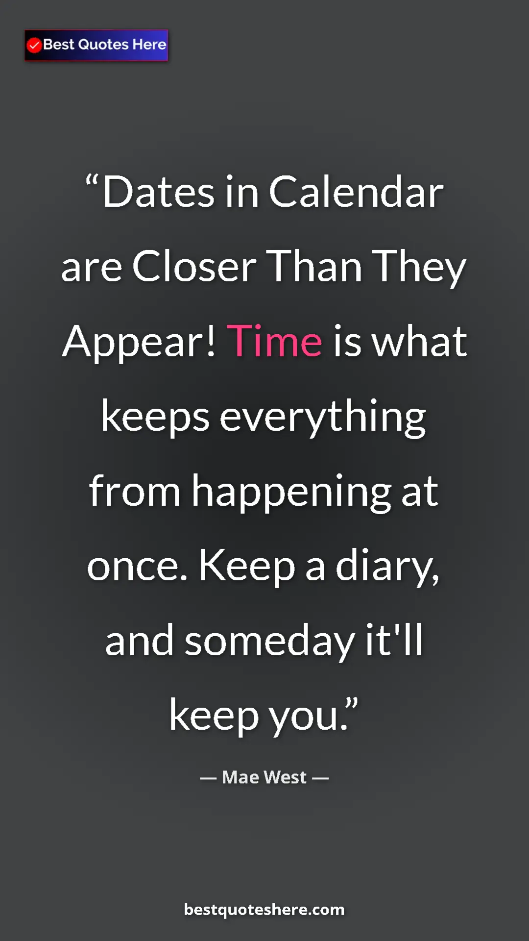 Pinterest quote poster by Mae West: "Dates in Calendar are Closer Than They Appear! Time is what..."