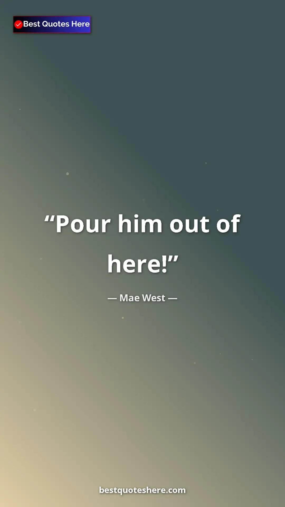 Pinterest quote poster by Mae West: "Pour him out of here!"
