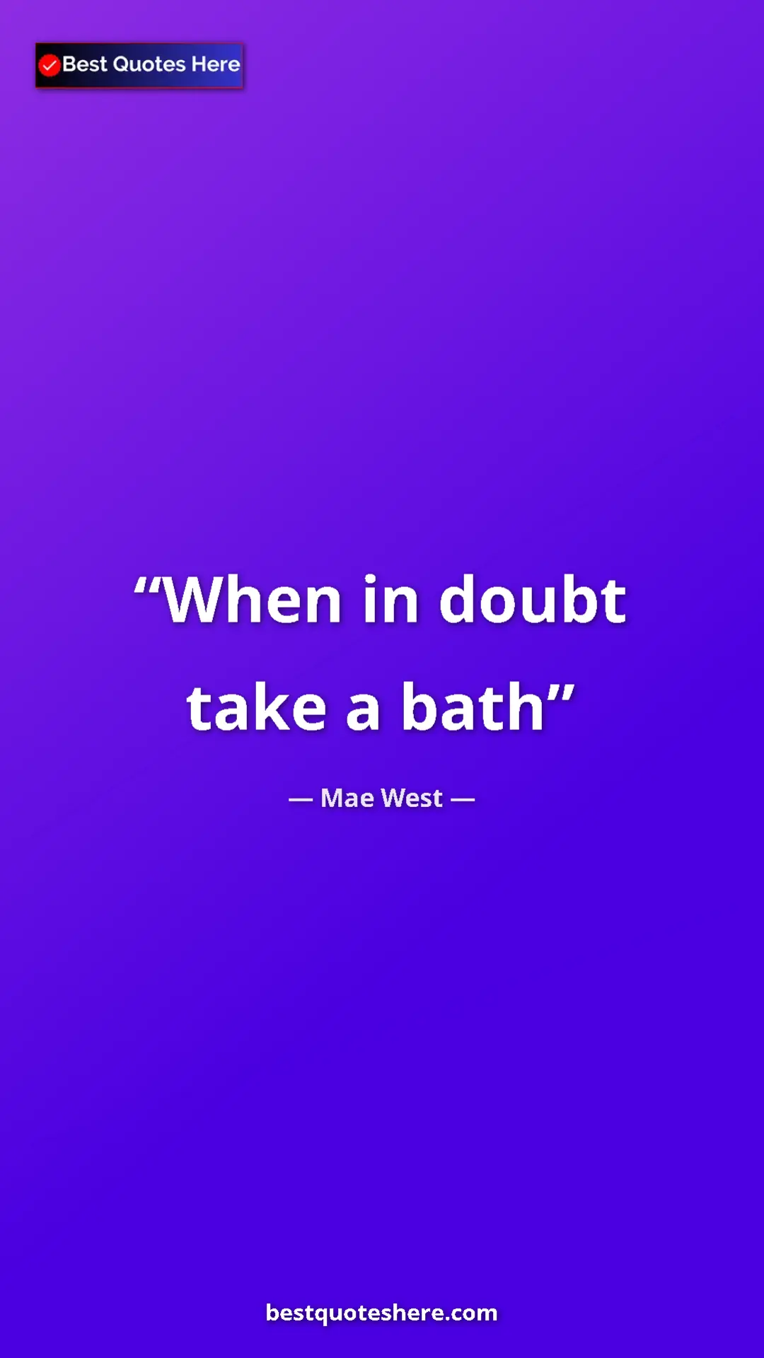 Pinterest quote poster by Mae West: "When in doubt take a bath"