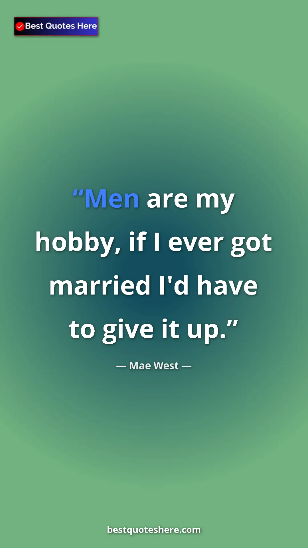 Pinterest quote poster by Mae West: "Men are my hobby, if I ever got married I'd have to give it..."