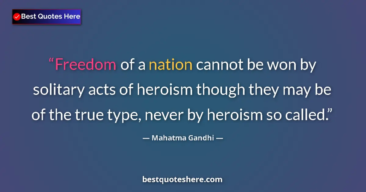 Quote by Mahatma Gandhi: Freedom of a nation cannot be won by solitary acts of heroism though they may be of the true type, n...