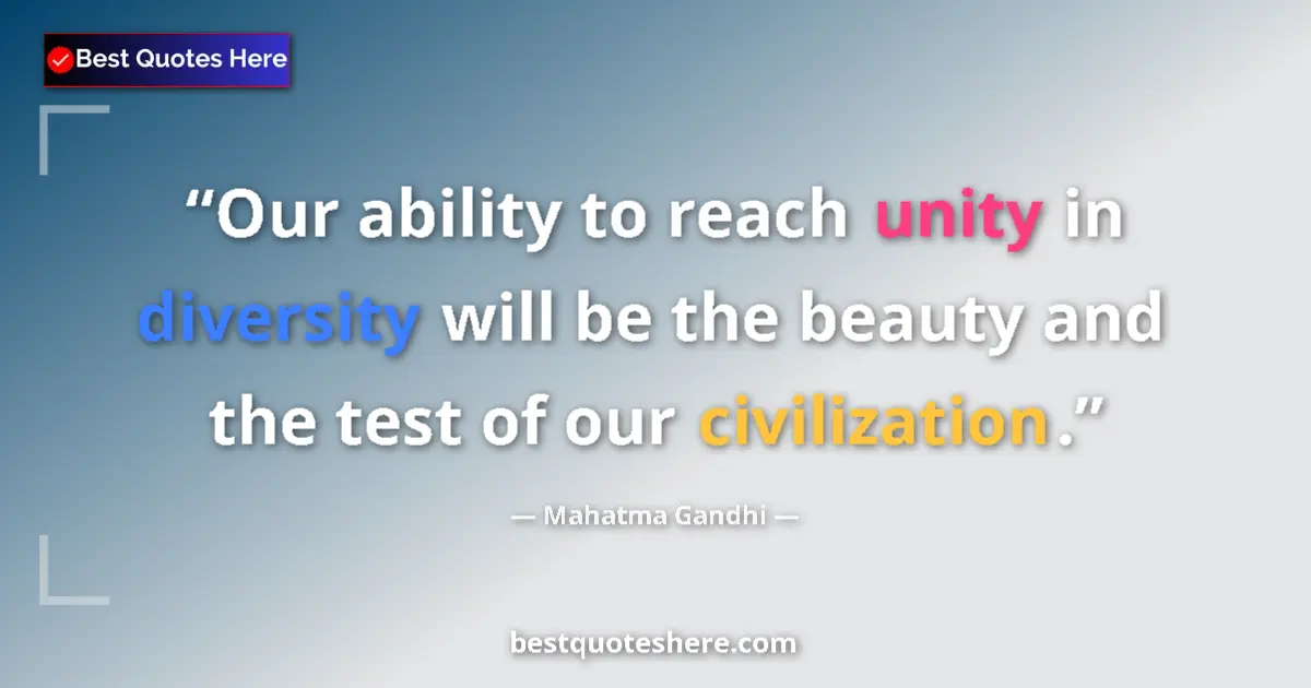 Quote by Mahatma Gandhi: Our ability to reach unity in diversity will be the beauty and the test of our civilization....