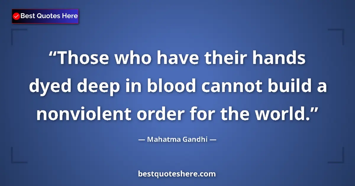 Image for the quote by Mahatma Gandhi: Those who have their hands dyed deep in blood cannot build a nonviolent order for the world....