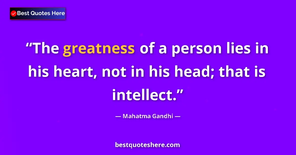 Mahatma Gandhi quote: "The greatness of a person lies in his heart, not in his..."