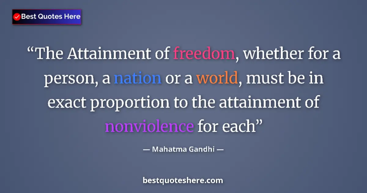 Quote by Mahatma Gandhi: The Attainment of freedom, whether for a person, a nation or a world, must be in exact proportion to...