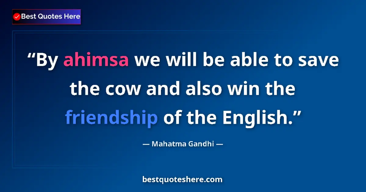 Quote by Mahatma Gandhi: By ahimsa we will be able to save the cow and also win the friendship of the English....
