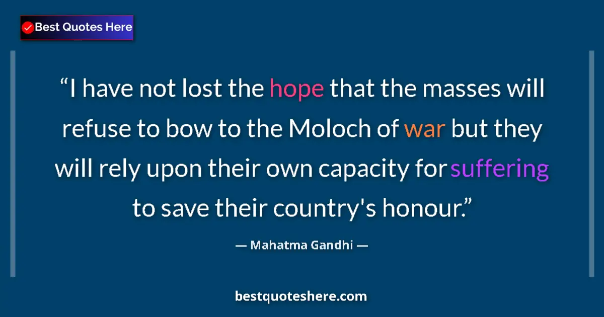 Quote by Mahatma Gandhi: I have not lost the hope that the masses will refuse to bow to the Moloch of war but they will rely ...