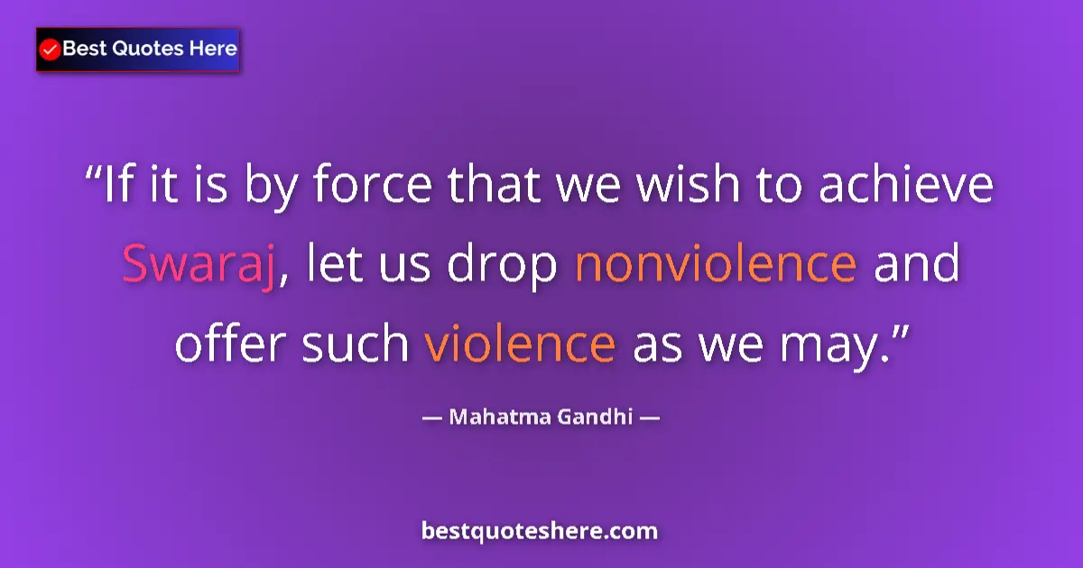 Quote by Mahatma Gandhi: If it is by force that we wish to achieve Swaraj, let us drop nonviolence and offer such violence as...