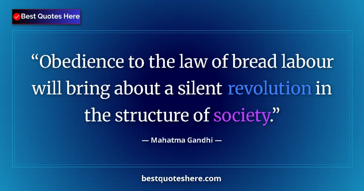 Quote by Mahatma Gandhi: Obedience to the law of bread labour will bring about a silent revolution in the structure of societ...