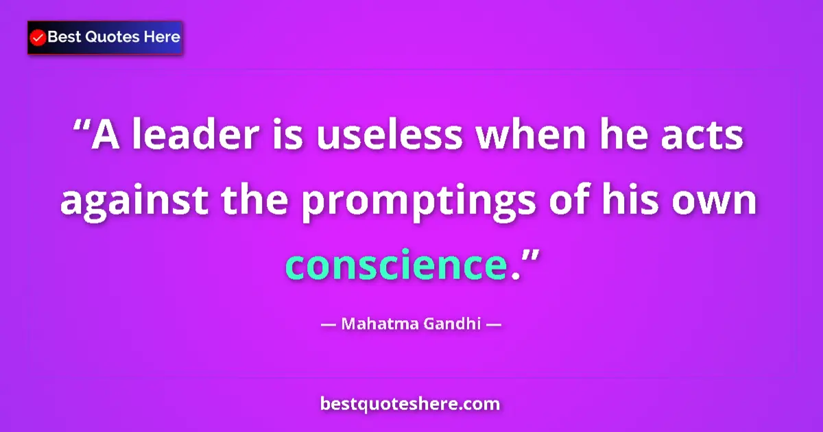 Quote by Mahatma Gandhi: A leader is useless when he acts against the promptings of his own conscience....