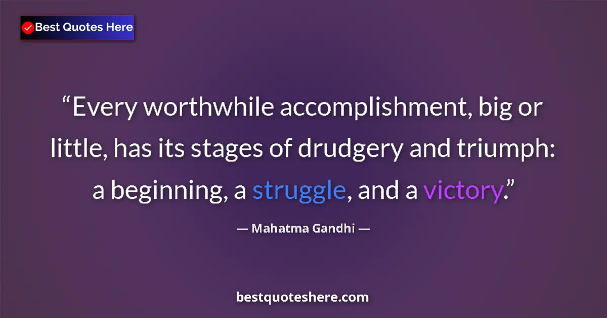 Quote by Mahatma Gandhi: Every worthwhile accomplishment, big or little, has its stages of drudgery and triumph: a beginning,...
