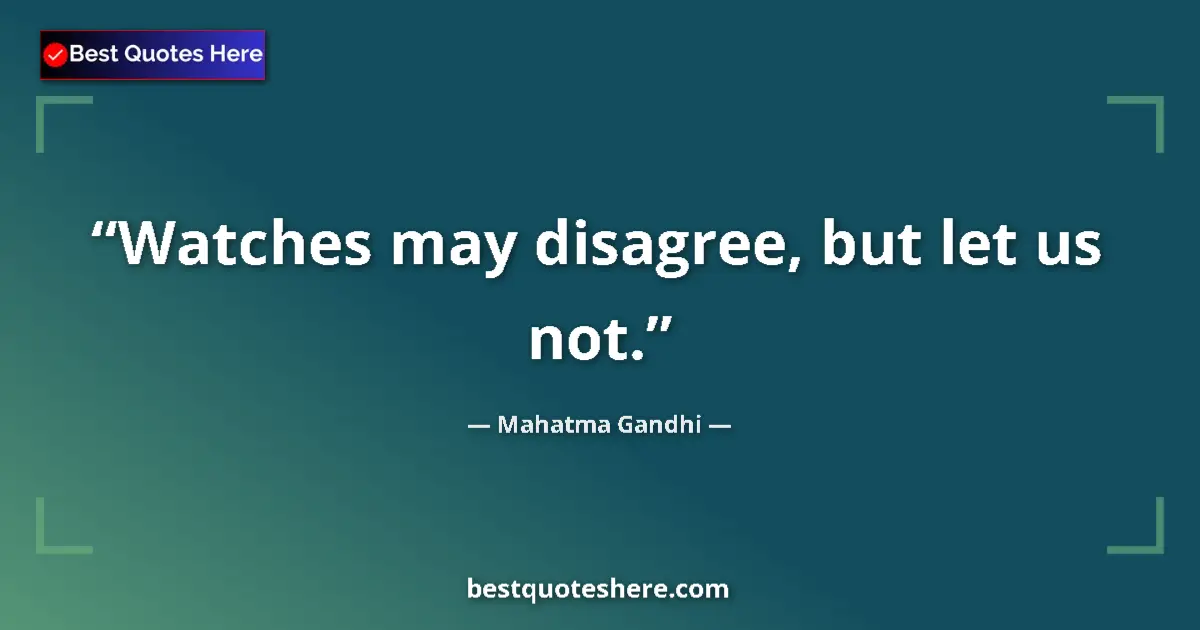 Quote by Mahatma Gandhi: Watches may disagree, but let us not....