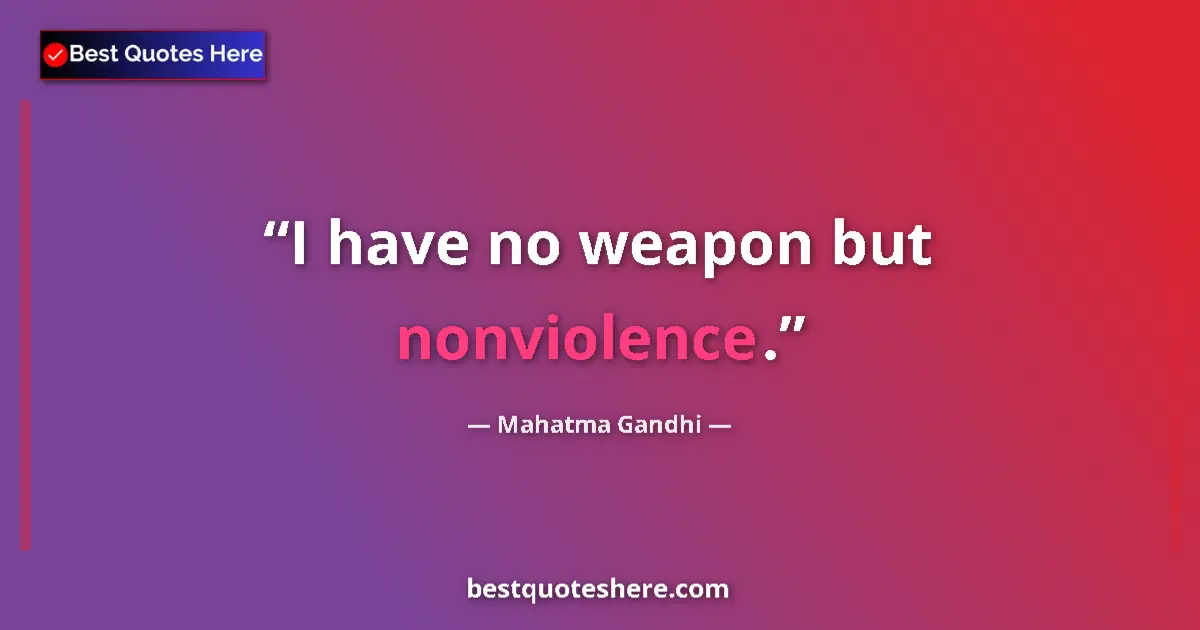 Mahatma Gandhi quote: "I have no weapon but nonviolence."