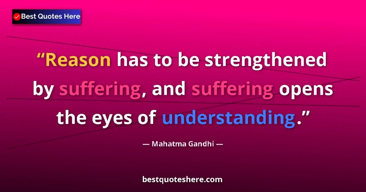 Mahatma Gandhi quote: "Reason has to be strengthened by suffering, and suffering..."