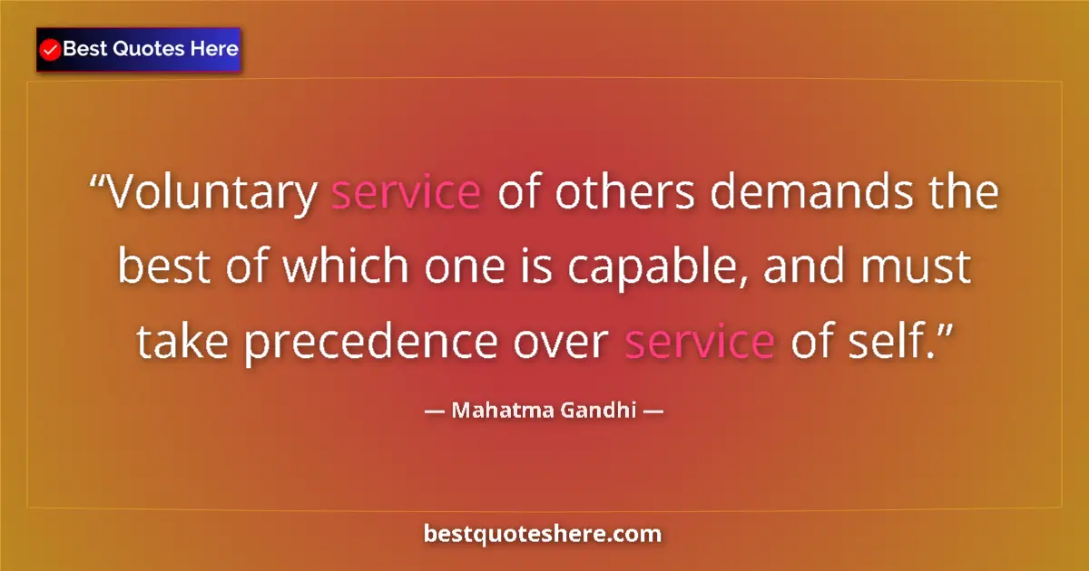 Quote by Mahatma Gandhi: Voluntary service of others demands the best of which one is capable, and must take precedence over ...