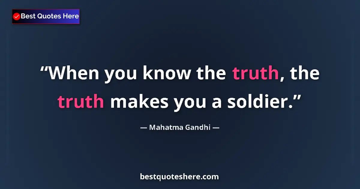 Quote by Mahatma Gandhi: When you know the truth, the truth makes you a soldier....