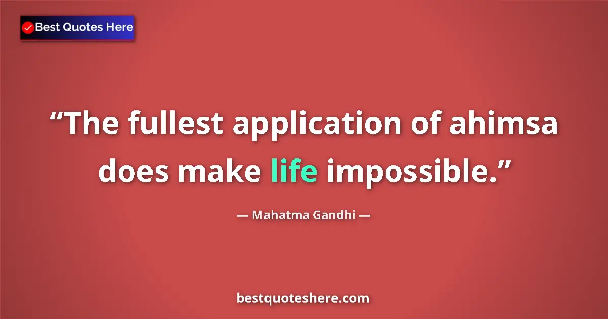 Quote by Mahatma Gandhi: The fullest application of ahimsa does make life impossible....