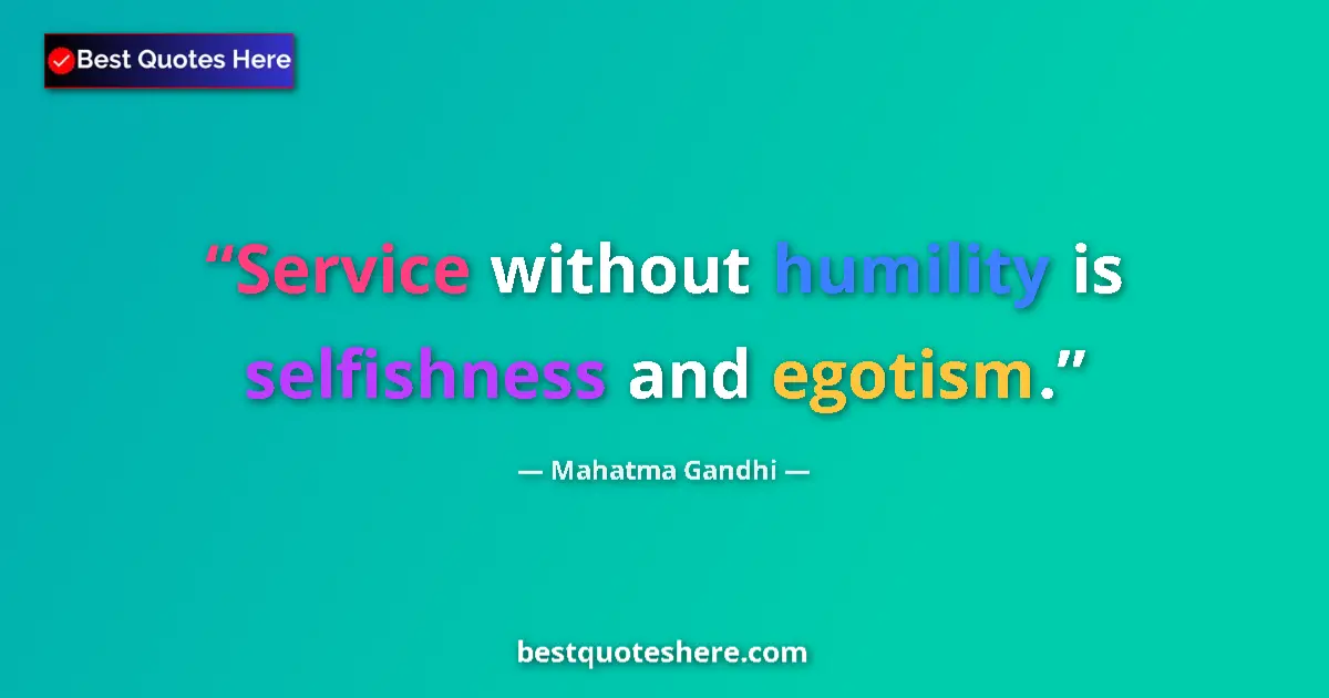 Quote by Mahatma Gandhi: Service without humility is selfishness and egotis