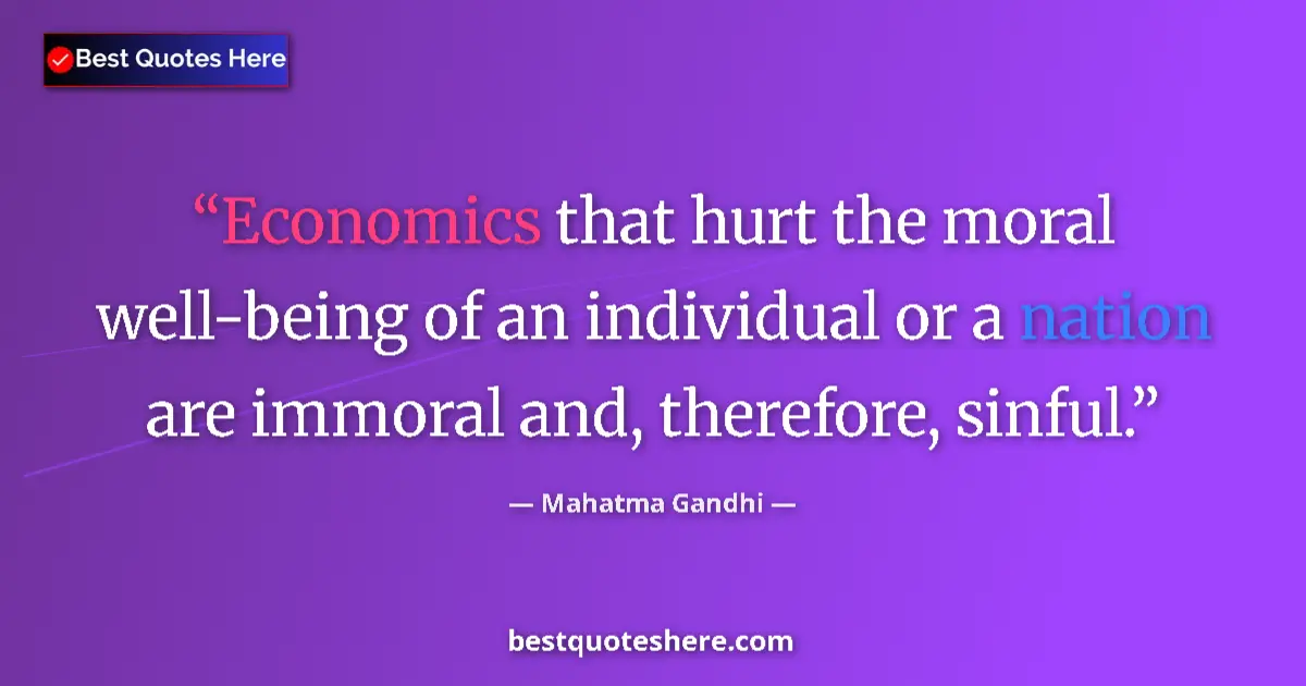 Quote by Mahatma Gandhi: Economics that hurt the moral well-being of an individual or a nation are immoral and, therefore, si...