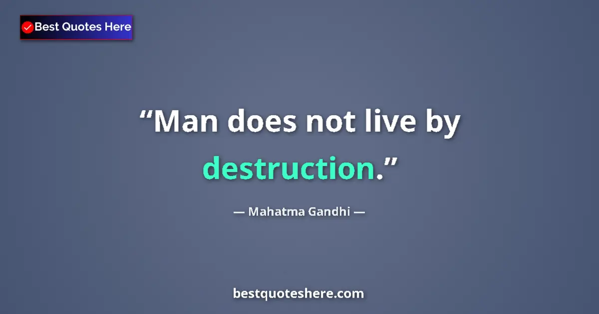 Mahatma Gandhi quote: "Man does not live by destruction."