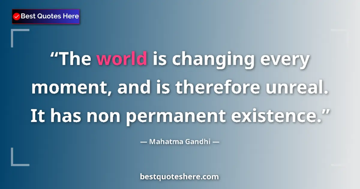 Mahatma Gandhi quote: "The world is changing every moment, and is therefore..."