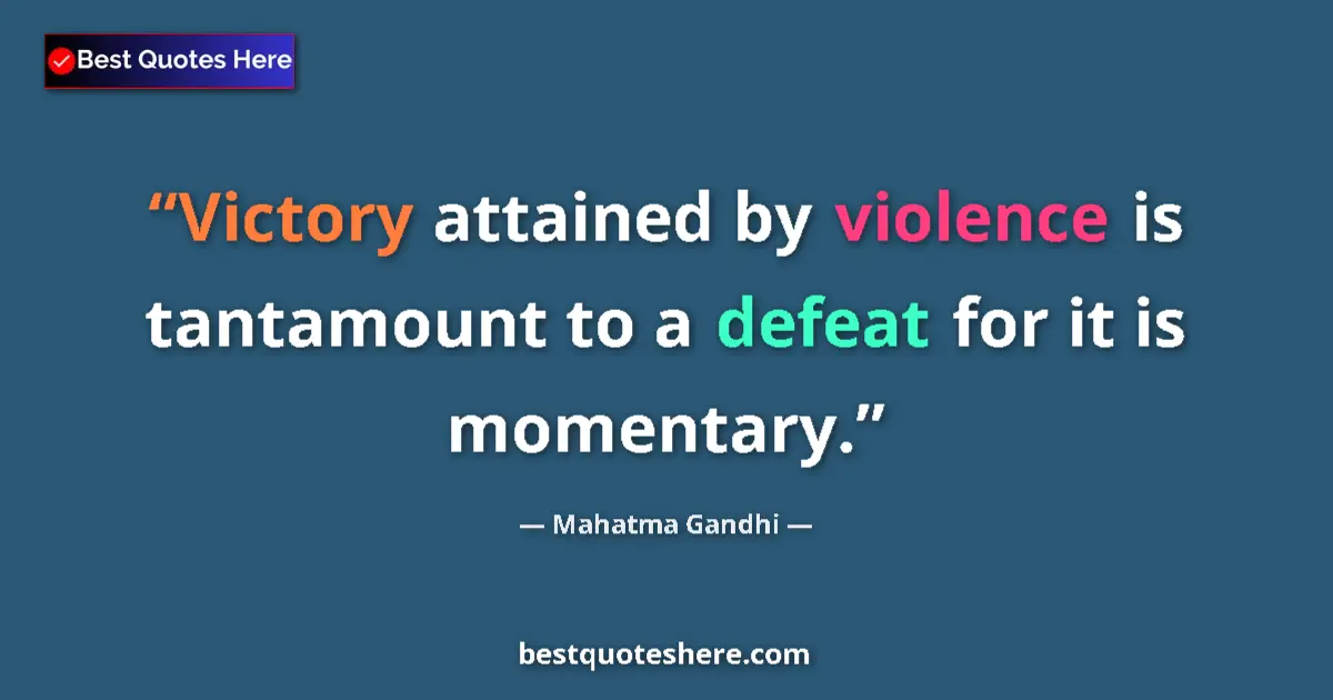 Quote by Mahatma Gandhi: Victory attained by violence is tantamount to a defeat for it is momentary....
