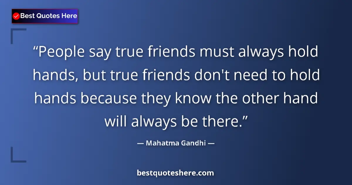 Mahatma Gandhi quote: "People say true friends must always hold hands, but true..."