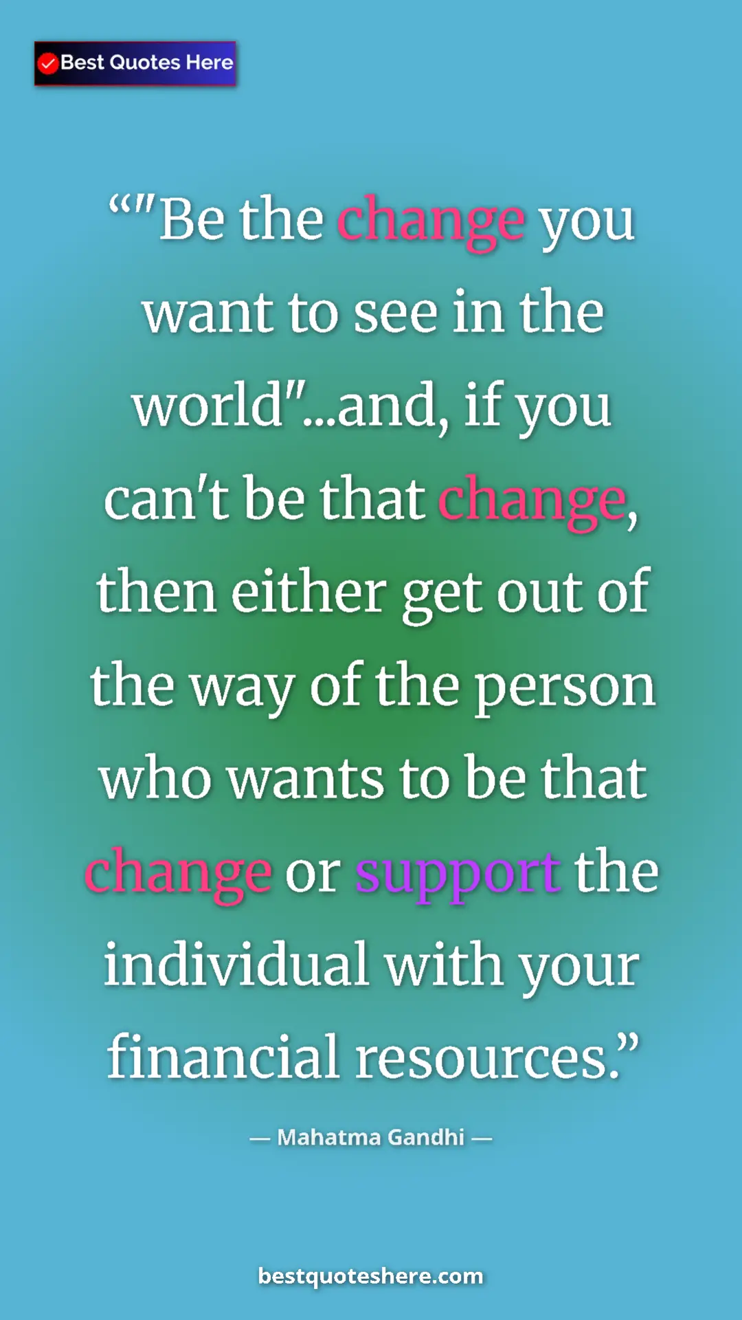 Pinterest quote poster by Mahatma Gandhi: ""Be the change you want to see in the world"...and, if you..."