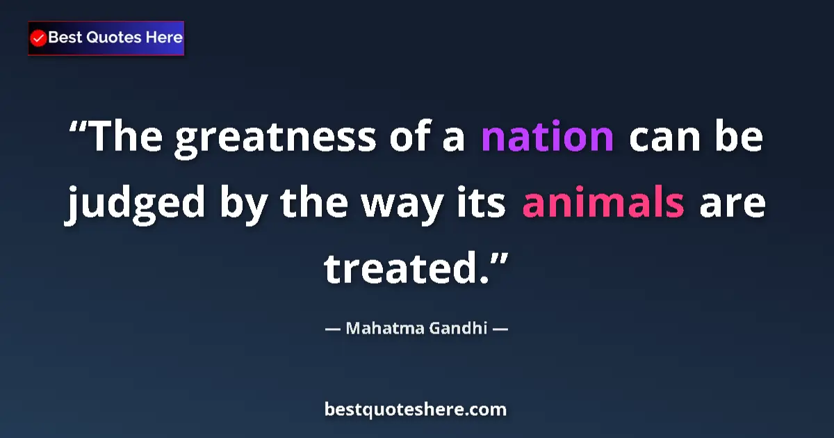 Mahatma Gandhi Quote: "The greatness of a nation can be judged by the way its..." Mahatma Gandhi quote: "The greatness of a nation can be judged by the way its..."