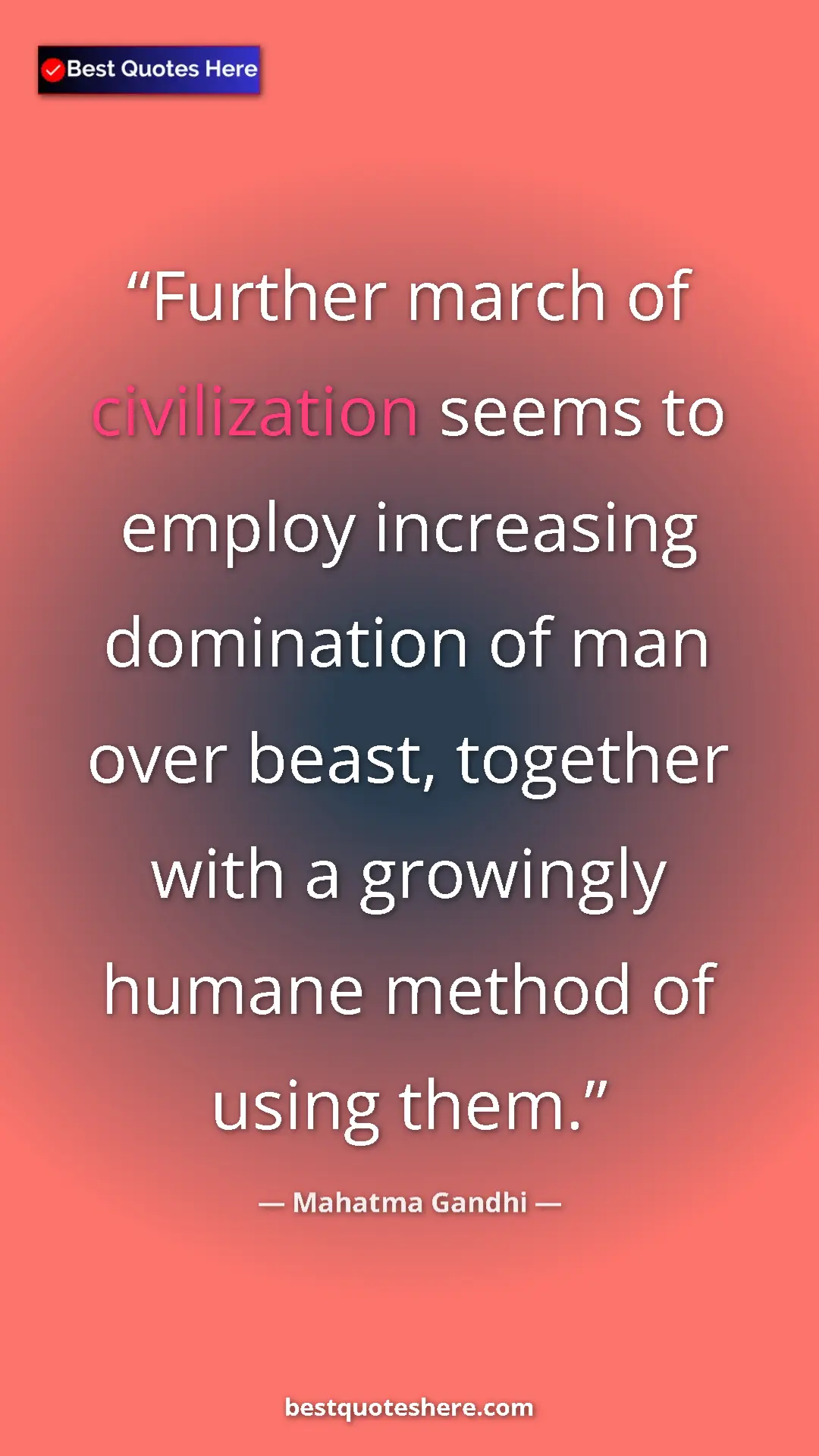 Mahatma Gandhi Quote Card: "Further march of civilization seems to employ increasing..." Pinterest quote poster by Mahatma Gandhi: "Further march of civilization seems to employ increasing..."