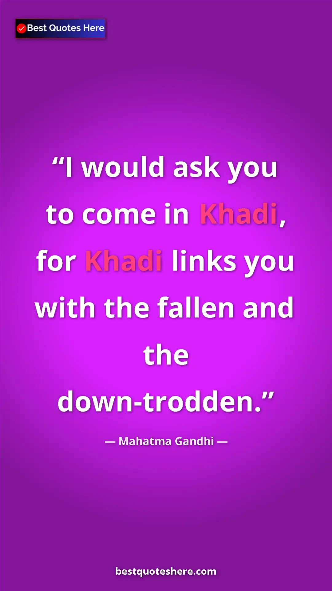 Pinterest quote poster by Mahatma Gandhi: "I would ask you to come in Khadi, for Khadi links you with..."