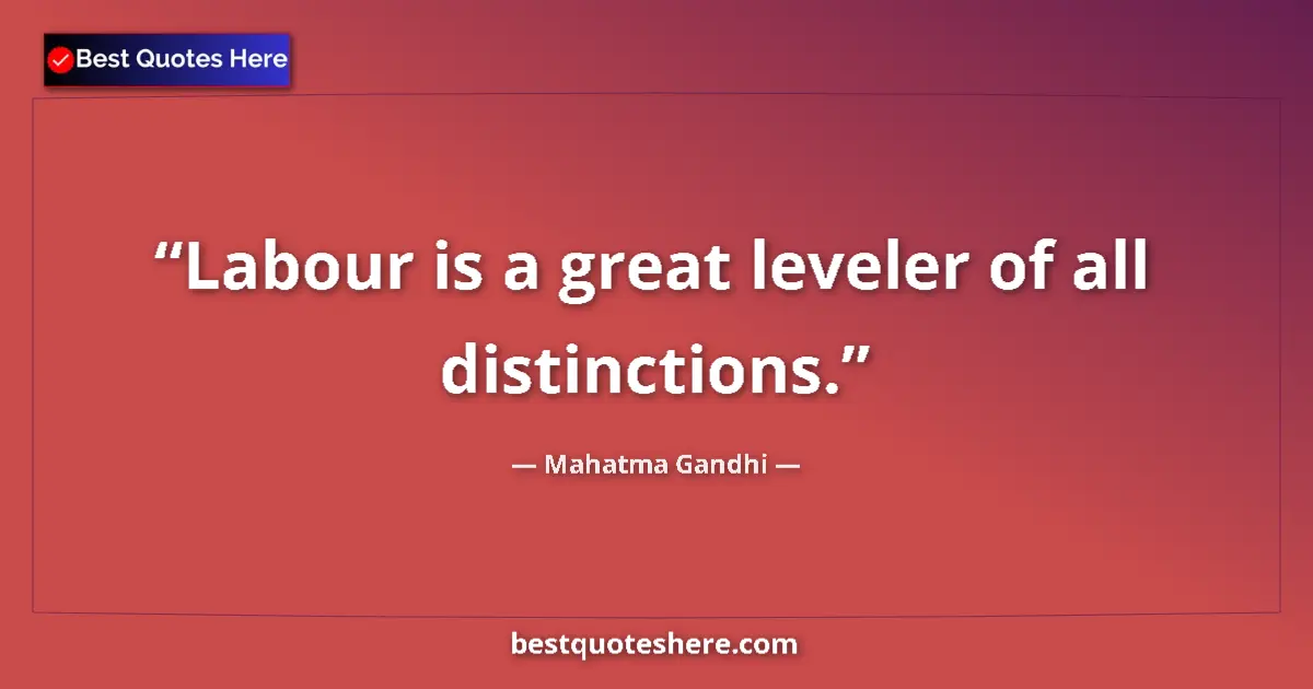 Quote by Mahatma Gandhi: Labour is a great leveler of all distinctions....