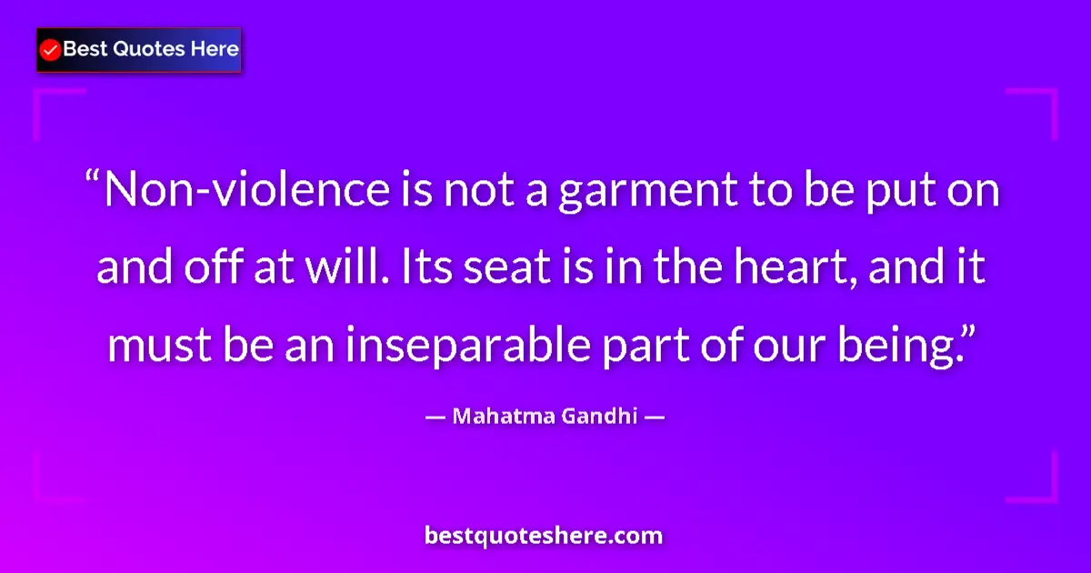 Quote by Mahatma Gandhi: Non-violence is not a garment to be put on and off at will. Its seat is in the heart, and it must be...