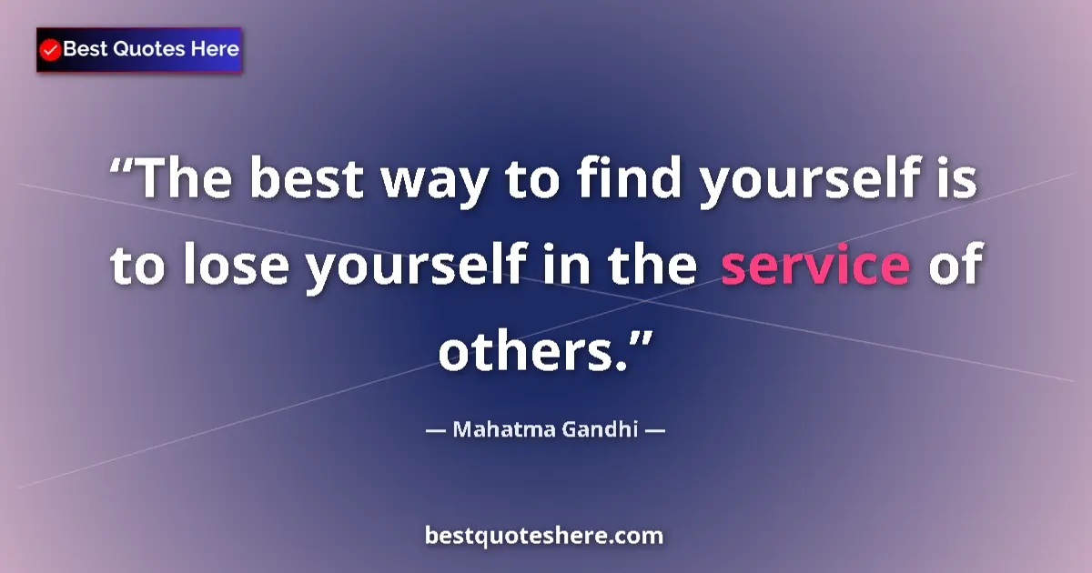 Image for the quote by Mahatma Gandhi: The best way to find yourself is to lose yourself in the service of others....