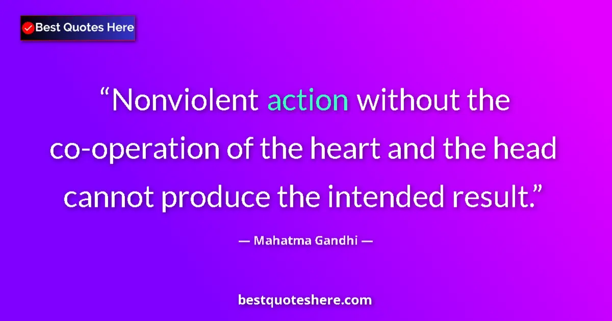 Quote by Mahatma Gandhi: Nonviolent action without the co-operation of the heart and the head cannot produce the intended res...