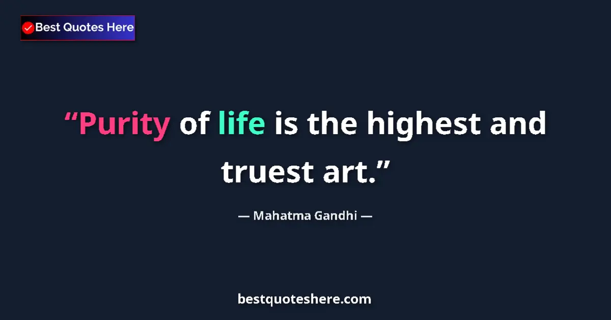 Mahatma Gandhi quote: "Purity of life is the highest and truest art."