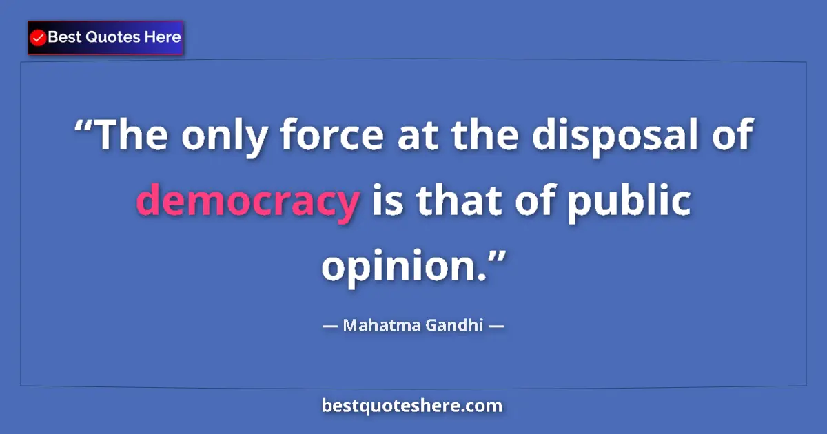 Mahatma Gandhi Quote: "The only force at the disposal of democracy is that of..." Mahatma Gandhi quote: "The only force at the disposal of democracy is that of..."