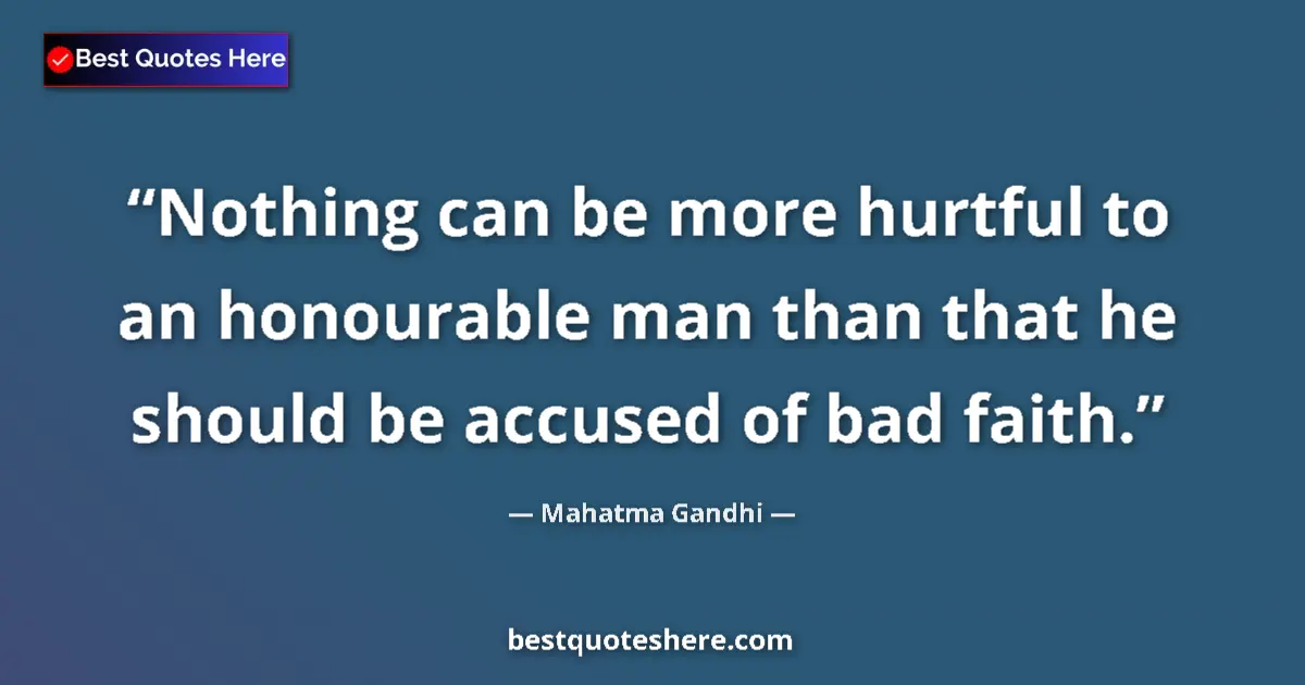 Quote by Mahatma Gandhi: Nothing can be more hurtful to an honourable man than that he should be accused of bad faith....