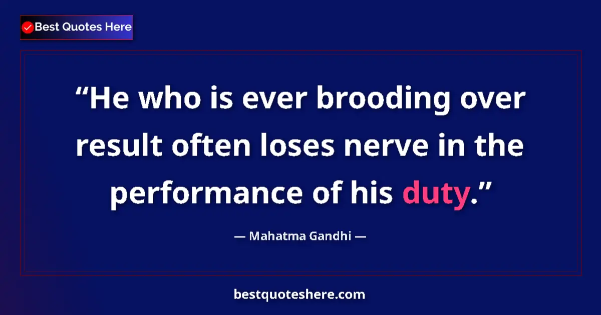 Mahatma Gandhi quote: "He who is ever brooding over result often loses nerve in..."