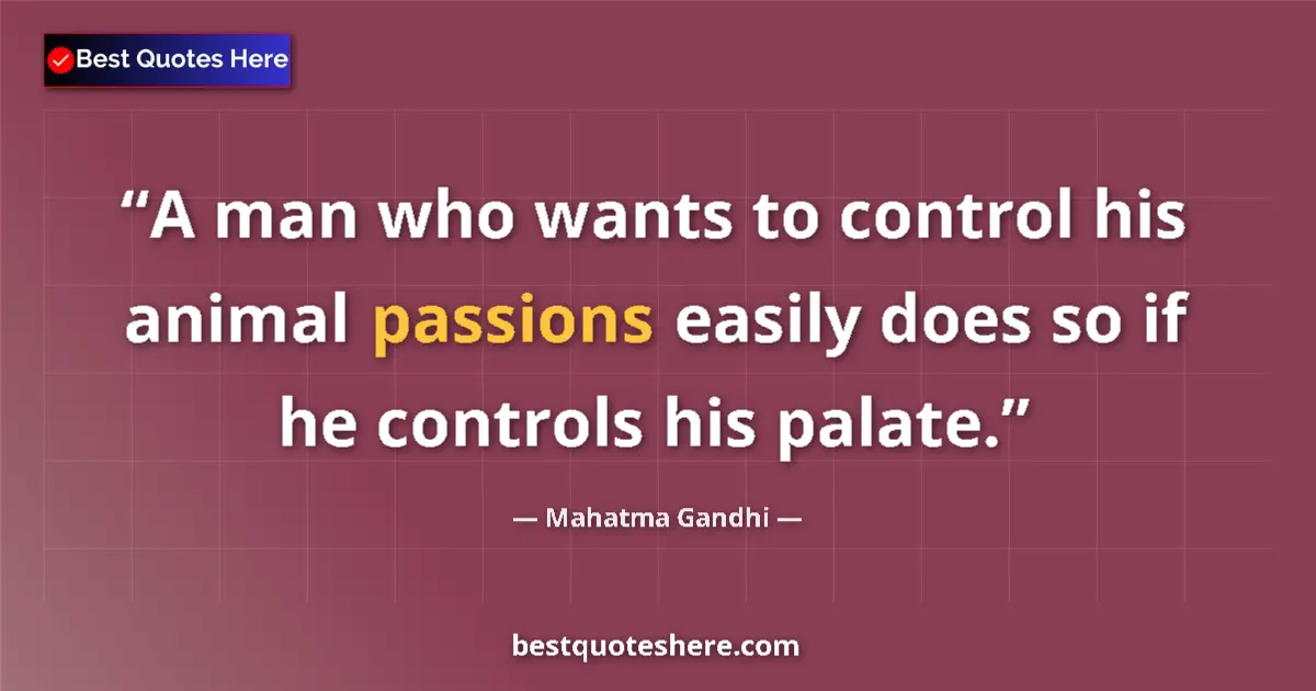 Image for the quote by Mahatma Gandhi: A man who wants to control his animal passions easily does so if he controls his palate....