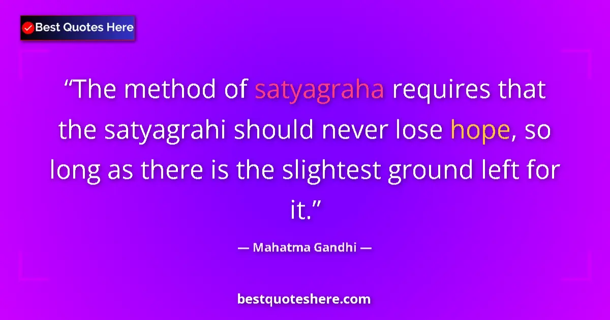 Quote by Mahatma Gandhi: The method of satyagraha requires that the satyagr