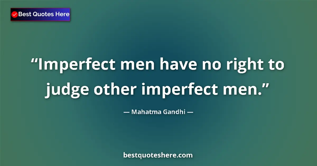 Quote by Mahatma Gandhi: Imperfect men have no right to judge other imperfect men....