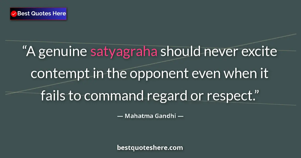 Quote by Mahatma Gandhi: A genuine satyagraha should never excite contempt 