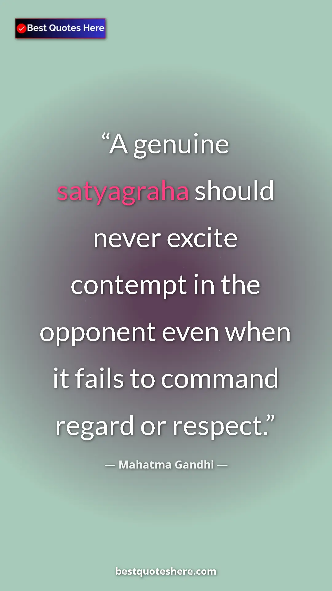 Pinterest quote poster by Mahatma Gandhi: "A genuine satyagraha should never excite contempt in the..."