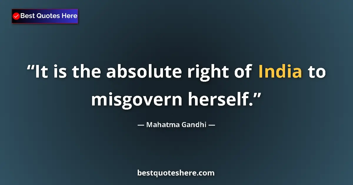 Quote by Mahatma Gandhi: It is the absolute right of India to misgovern herself....