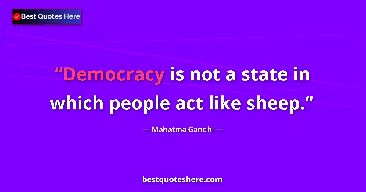 Quote by Mahatma Gandhi: Democracy is not a state in which people act like sheep....
